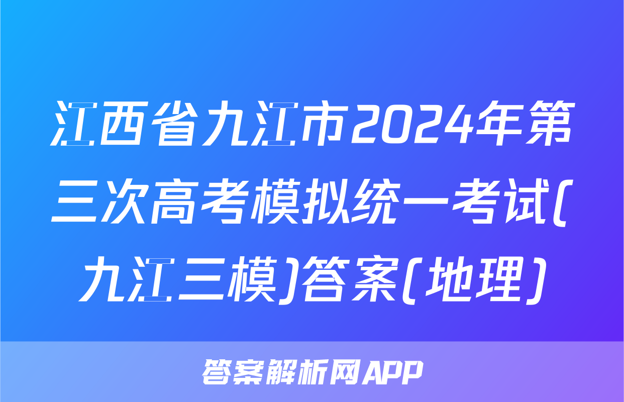 江西省九江市2024年第三次高考模拟统一考试(九江三模)答案(地理)
