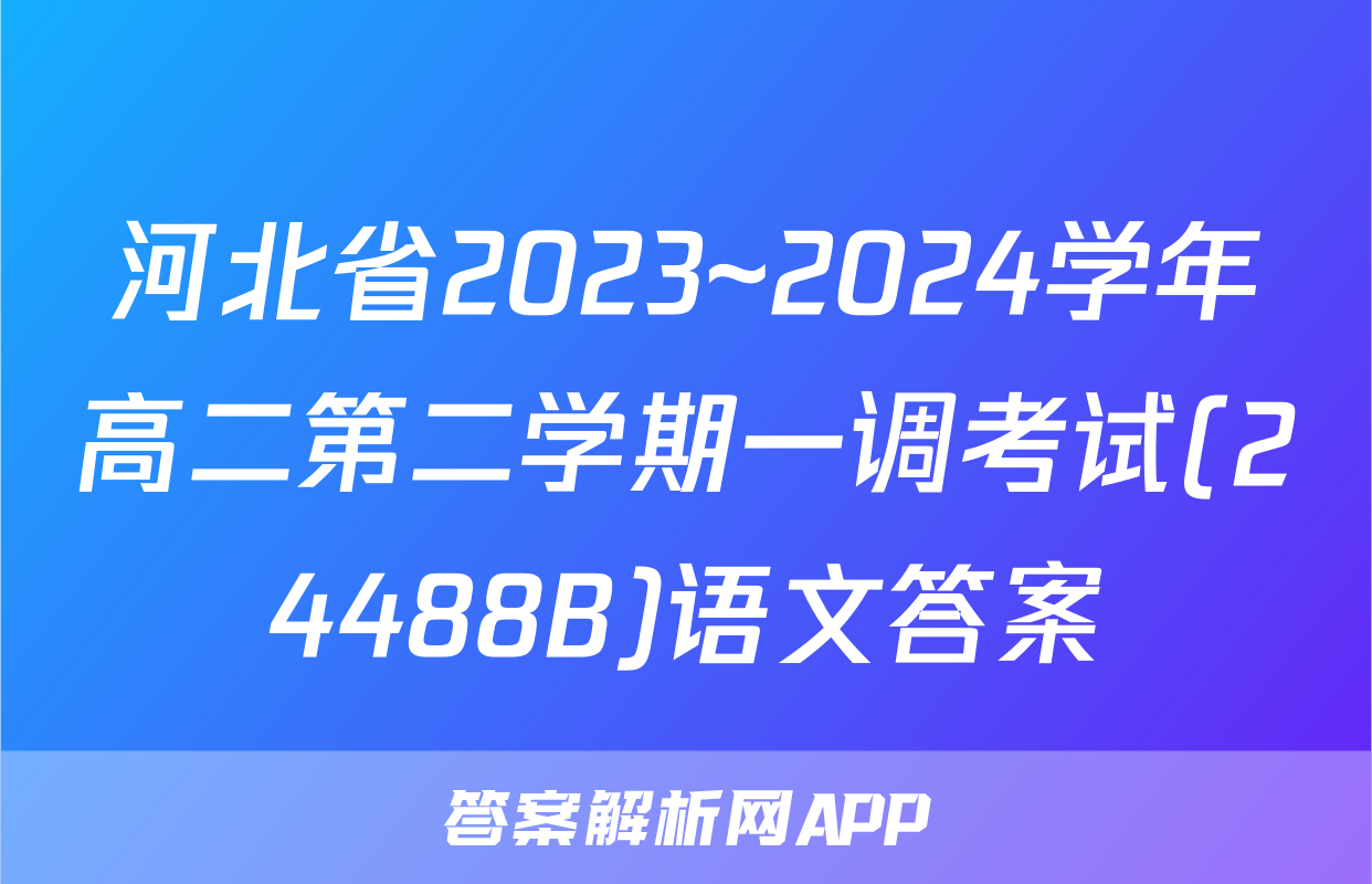 河北省2023~2024学年高二第二学期一调考试(24488B)语文答案