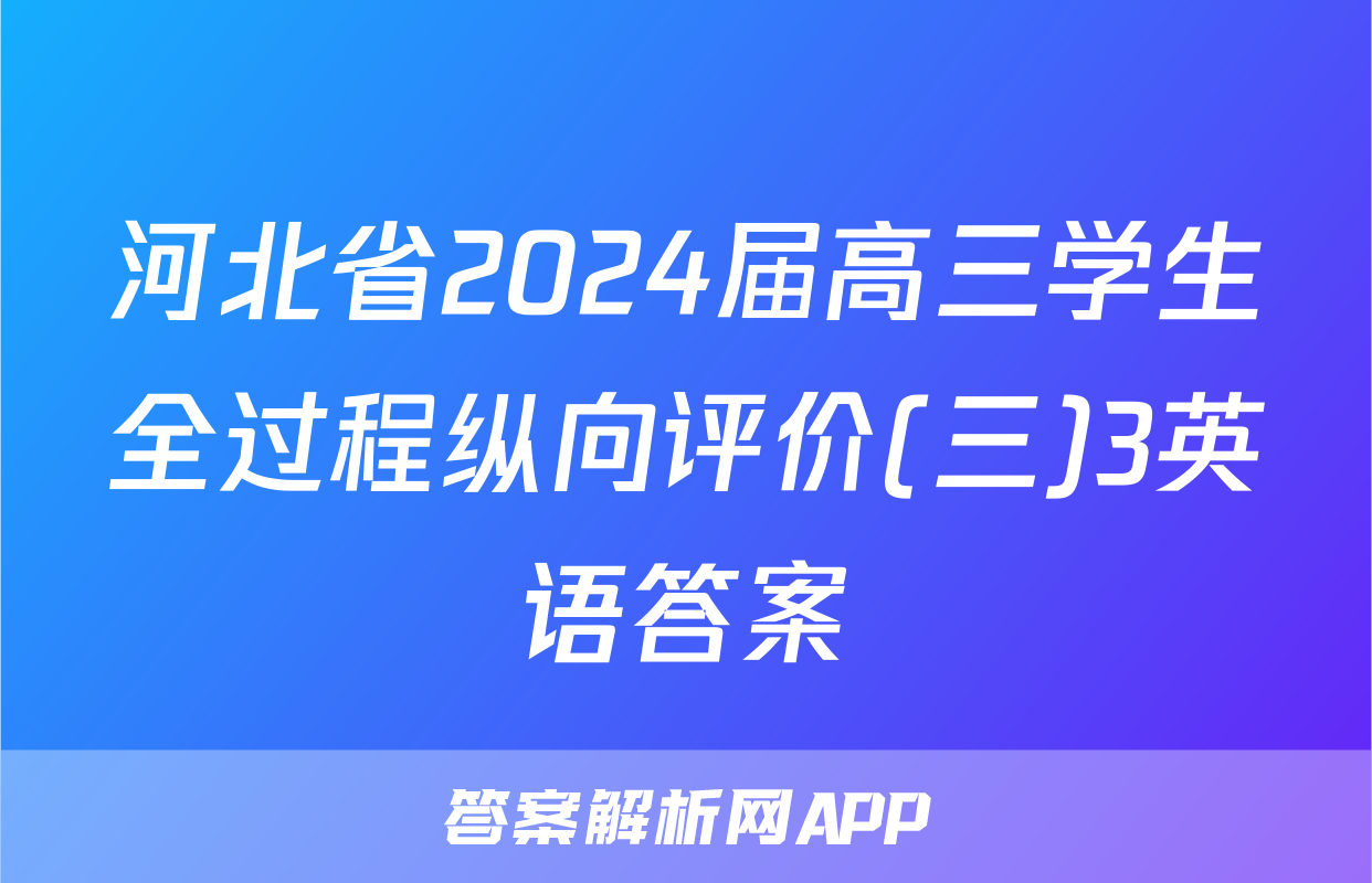 河北省2024届高三学生全过程纵向评价(三)3英语答案