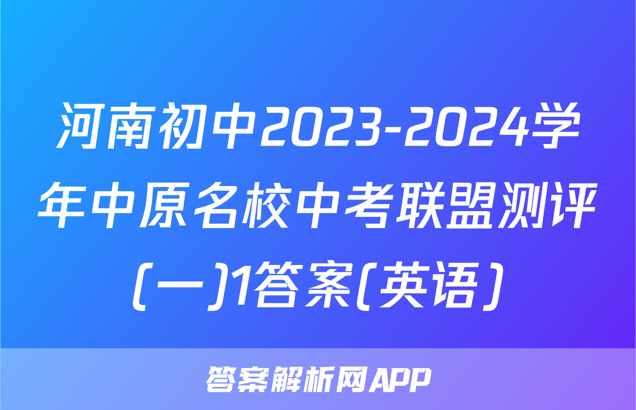 河南初中2023-2024学年中原名校中考联盟测评(一)1答案(英语)