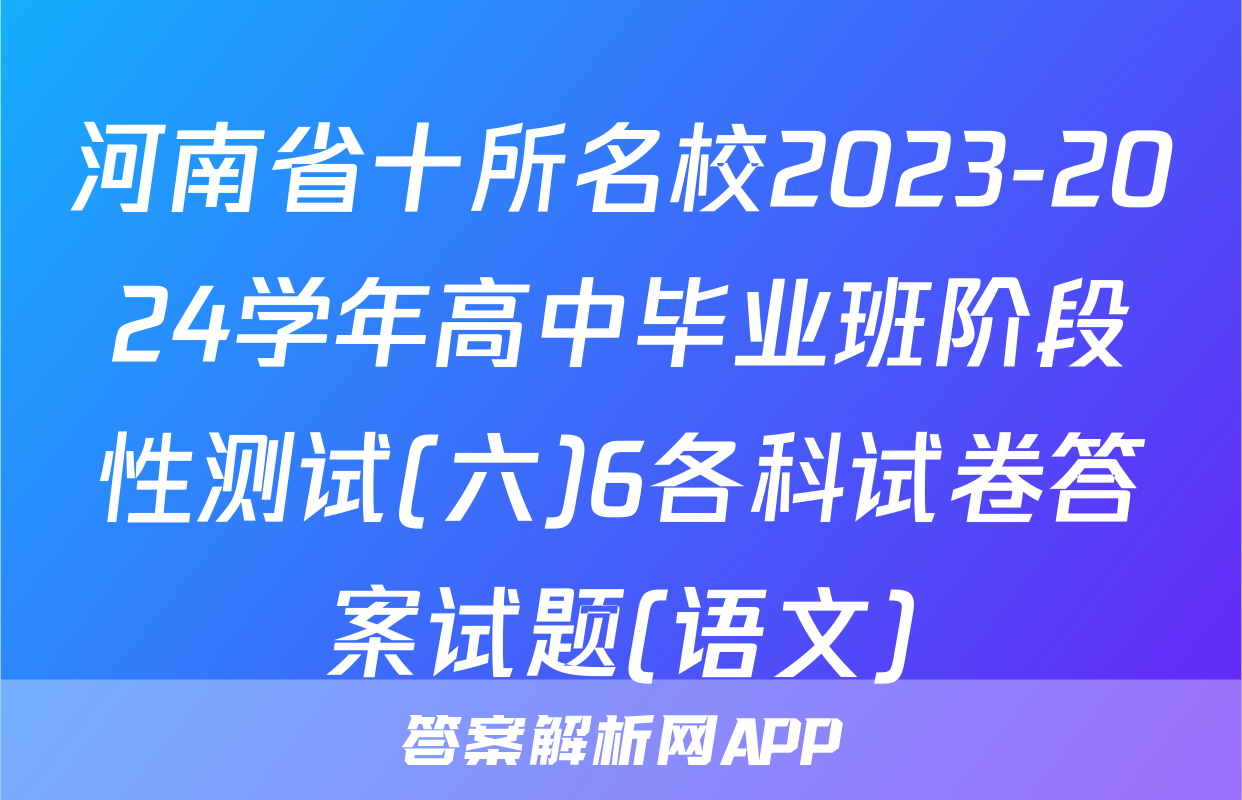 河南省十所名校2023-2024学年高中毕业班阶段性测试(六)6各科试卷答案试题(语文)