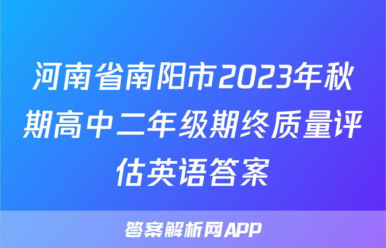 河南省南阳市2023年秋期高中二年级期终质量评估英语答案