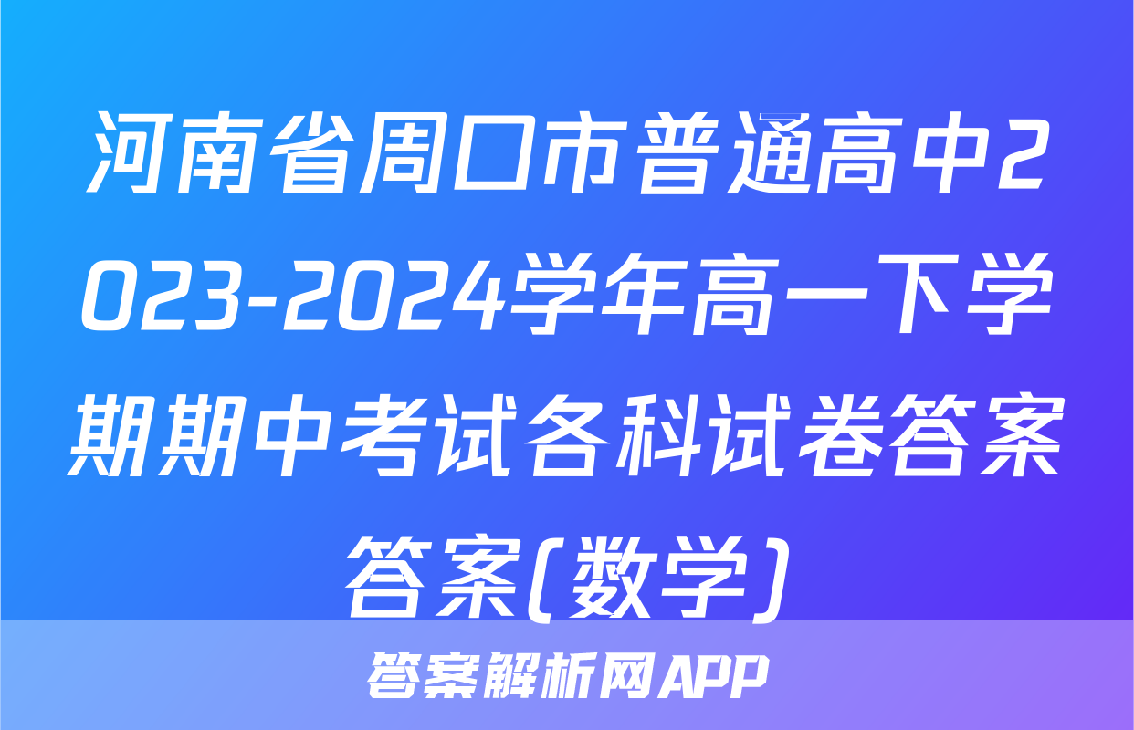 河南省周口市普通高中2023-2024学年高一下学期期中考试各科试卷答案答案(数学)
