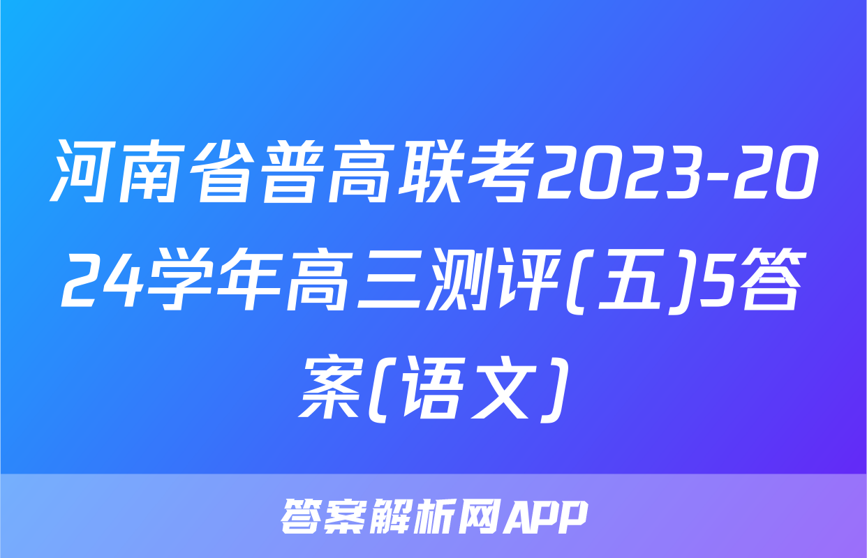 河南省普高联考2023-2024学年高三测评(五)5答案(语文)