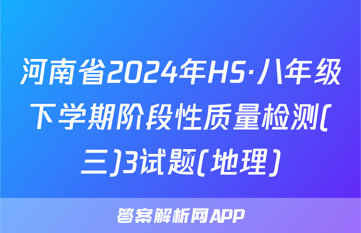 河南省2024年HS·八年级下学期阶段性质量检测(三)3试题(地理)