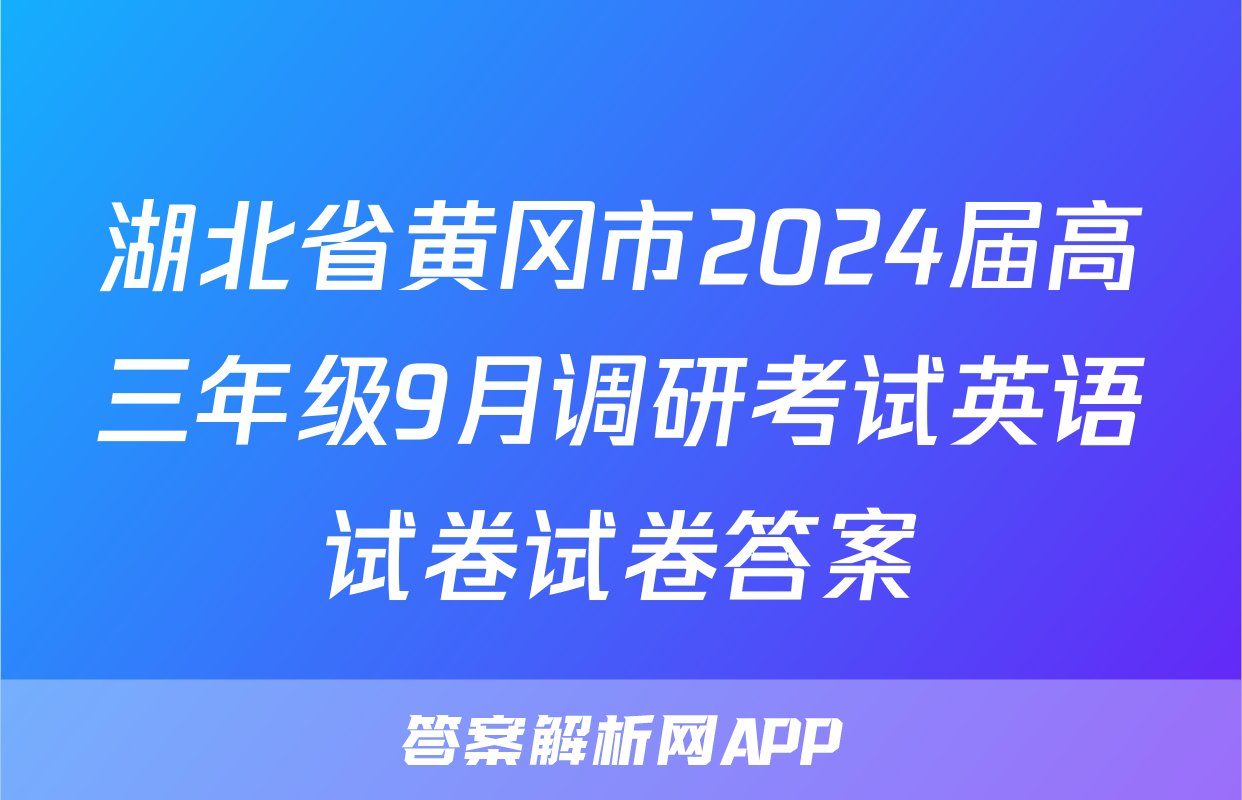 湖北省黄冈市2024届高三年级9月调研考试英语试卷试卷答案