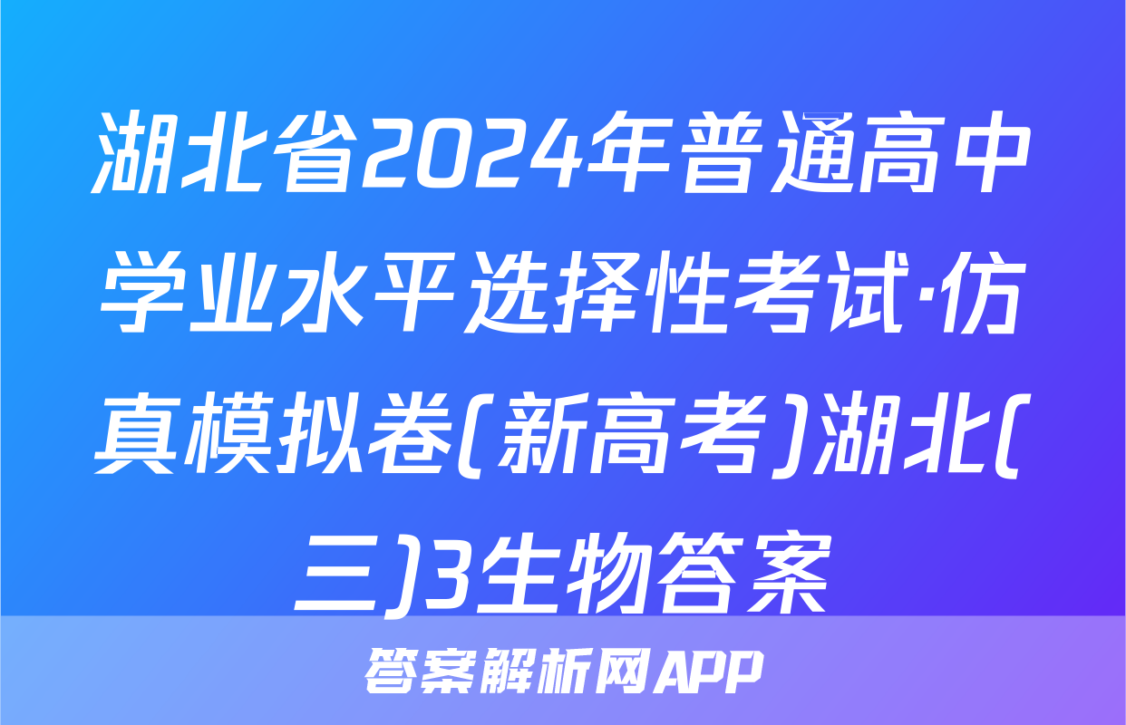 湖北省2024年普通高中学业水平选择性考试·仿真模拟卷(新高考)湖北(三)3生物答案