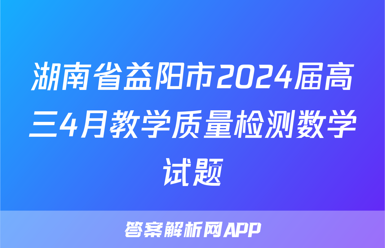 湖南省益阳市2024届高三4月教学质量检测数学试题