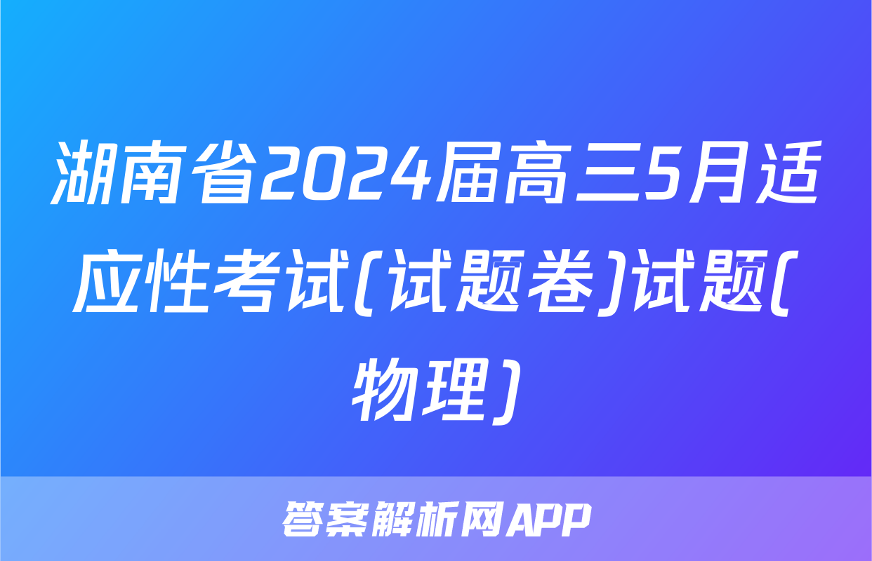 湖南省2024届高三5月适应性考试(试题卷)试题(物理)