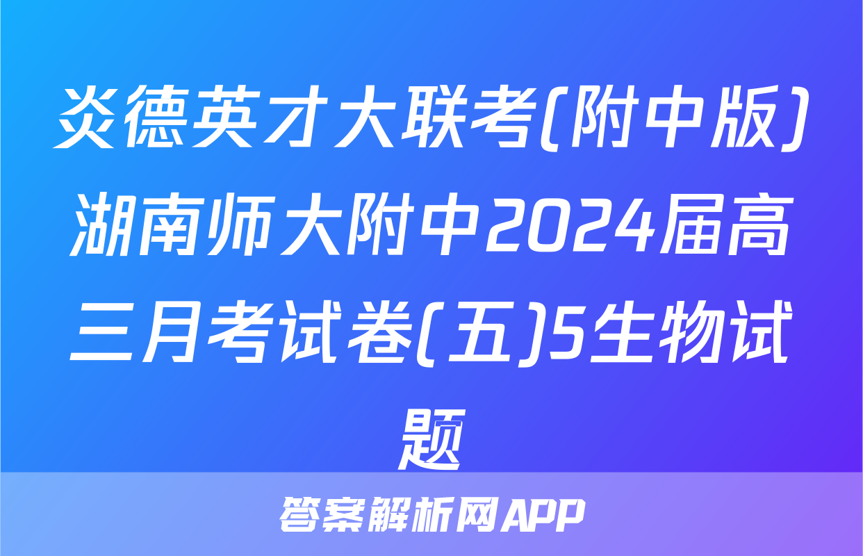 炎德英才大联考(附中版)湖南师大附中2024届高三月考试卷(五)5生物试题