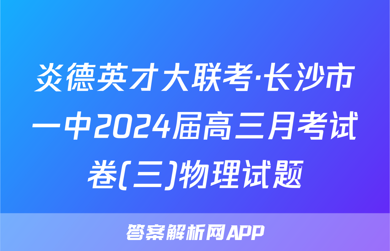 炎德英才大联考·长沙市一中2024届高三月考试卷(三)物理试题