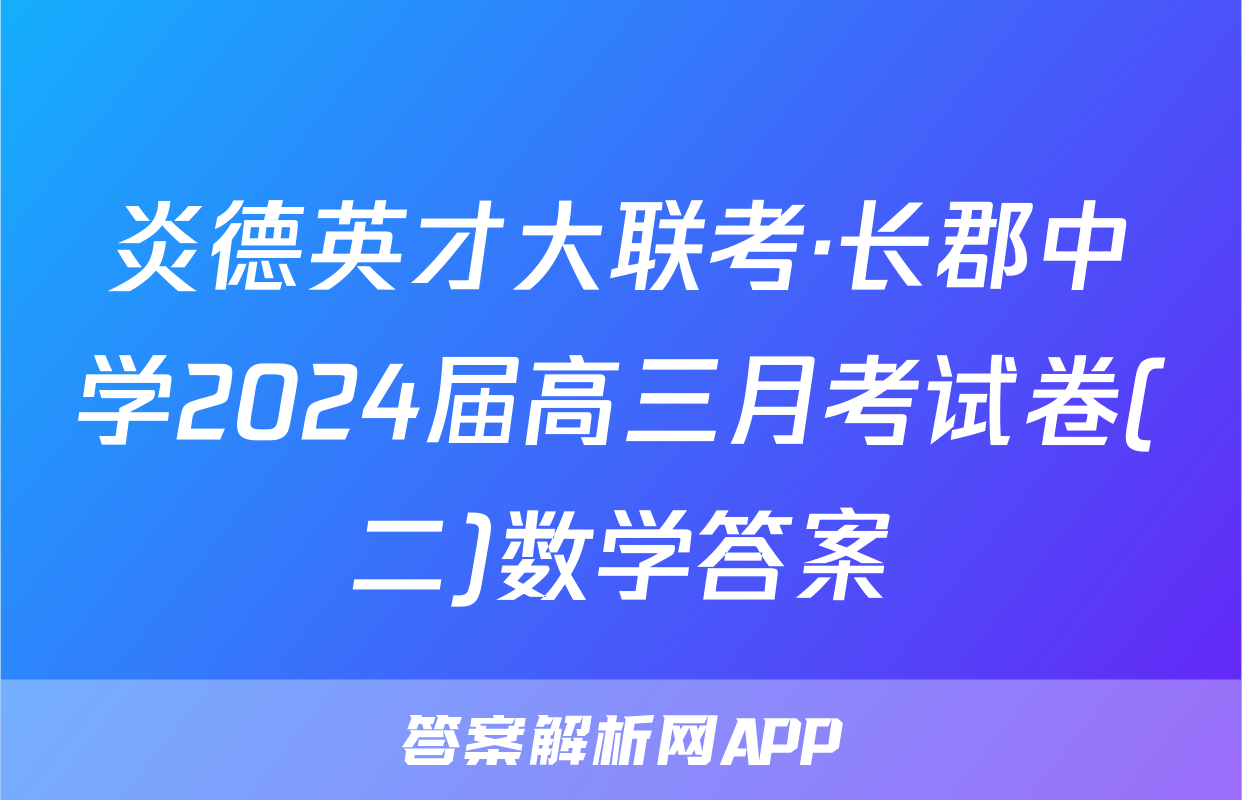 炎德英才大联考·长郡中学2024届高三月考试卷(二)数学答案