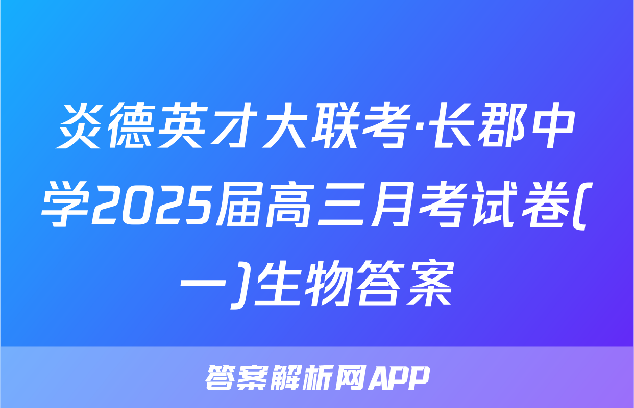 炎德英才大联考·长郡中学2025届高三月考试卷(一)生物答案