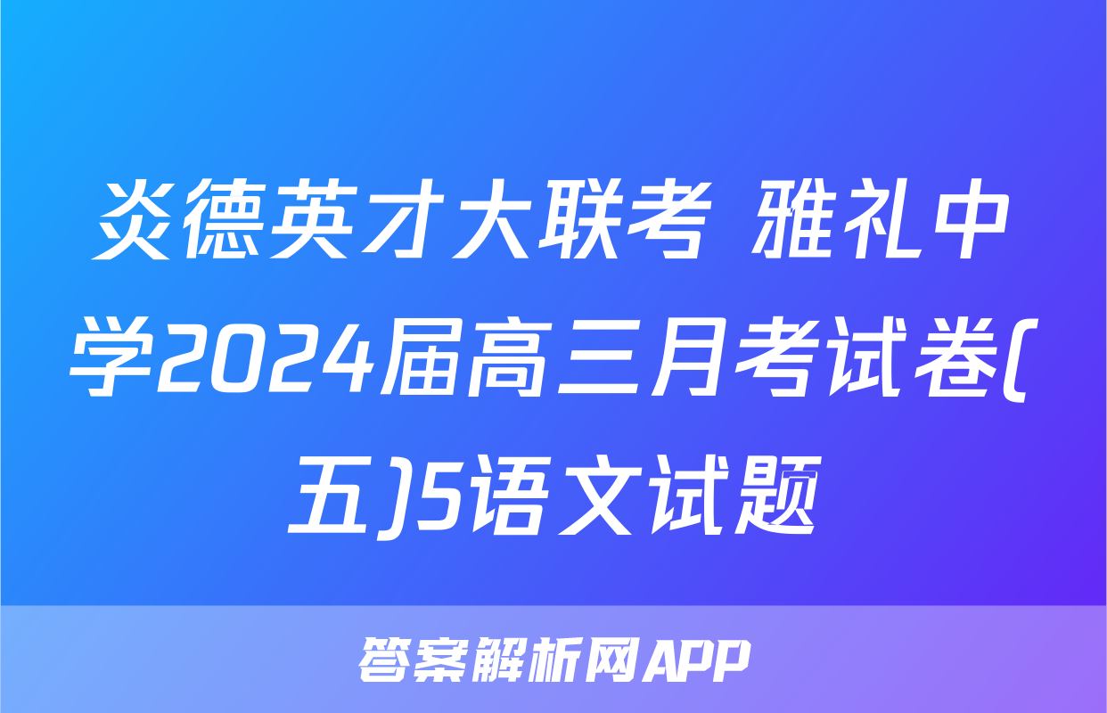 炎德英才大联考 雅礼中学2024届高三月考试卷(五)5语文试题