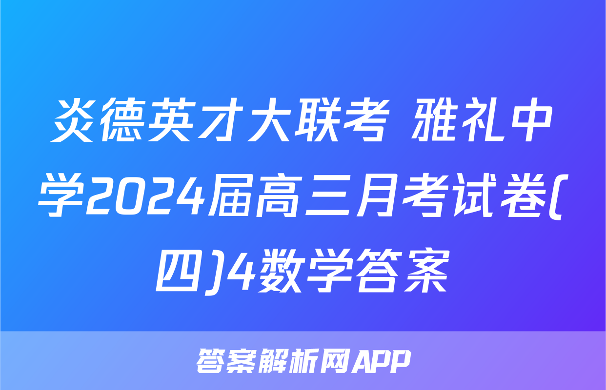 炎德英才大联考 雅礼中学2024届高三月考试卷(四)4数学答案