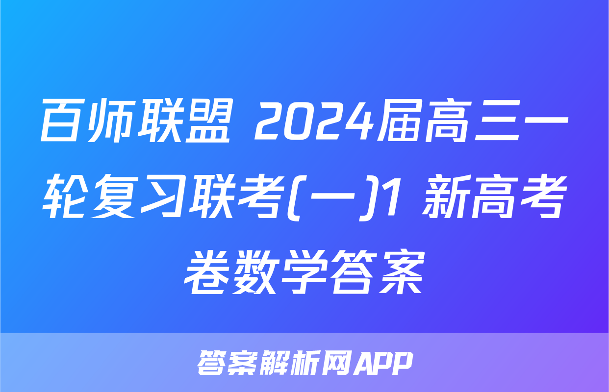 百师联盟 2024届高三一轮复习联考(一)1 新高考卷数学答案