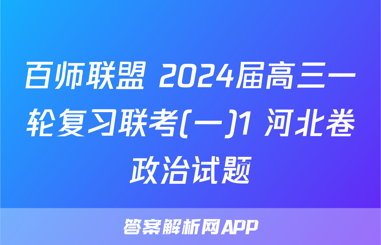 百师联盟 2024届高三一轮复习联考(一)1 河北卷政治试题