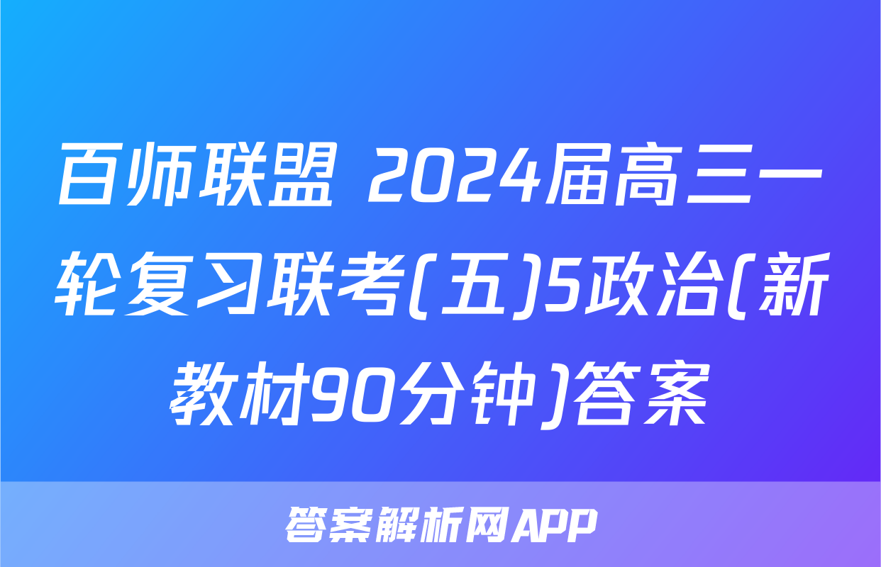 百师联盟 2024届高三一轮复习联考(五)5政治(新教材90分钟)答案