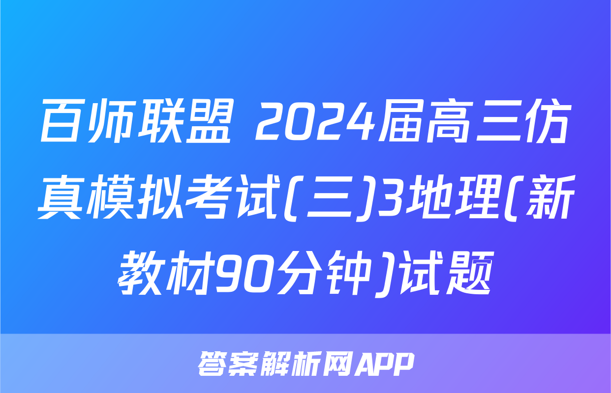 百师联盟 2024届高三仿真模拟考试(三)3地理(新教材90分钟)试题