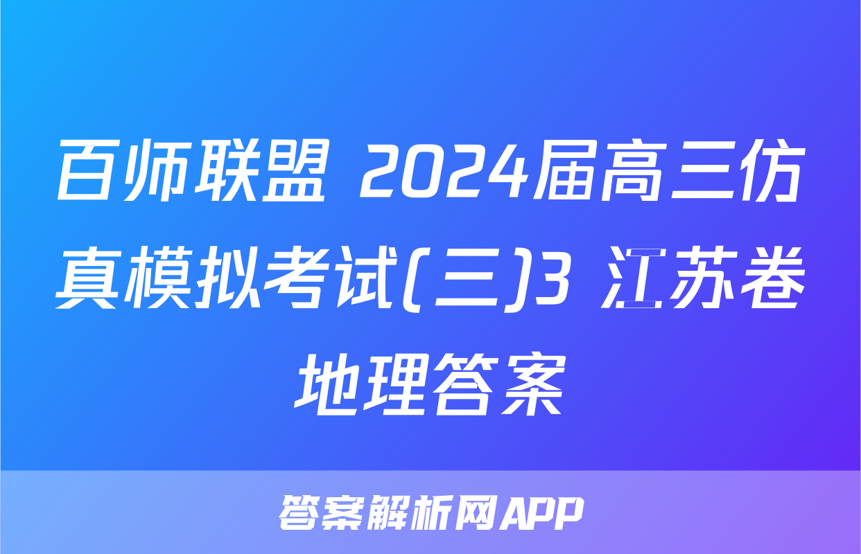 百师联盟 2024届高三仿真模拟考试(三)3 江苏卷地理答案