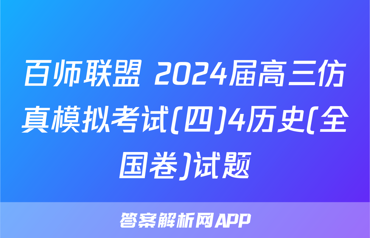 百师联盟 2024届高三仿真模拟考试(四)4历史(全国卷)试题