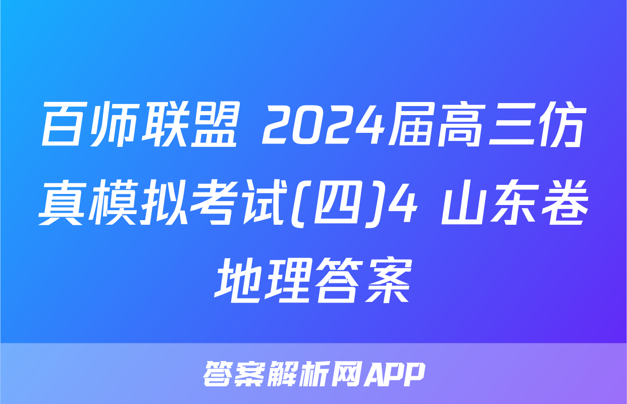 百师联盟 2024届高三仿真模拟考试(四)4 山东卷地理答案