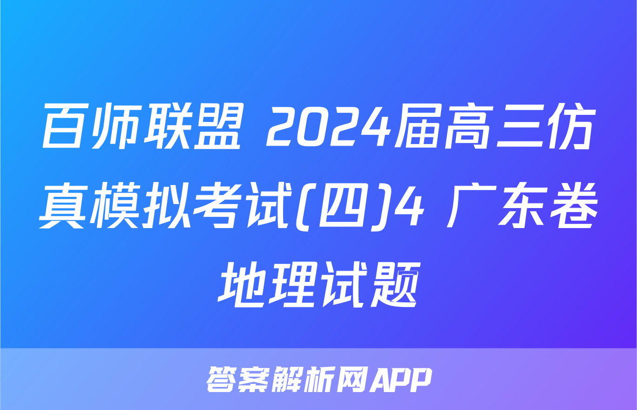 百师联盟 2024届高三仿真模拟考试(四)4 广东卷地理试题