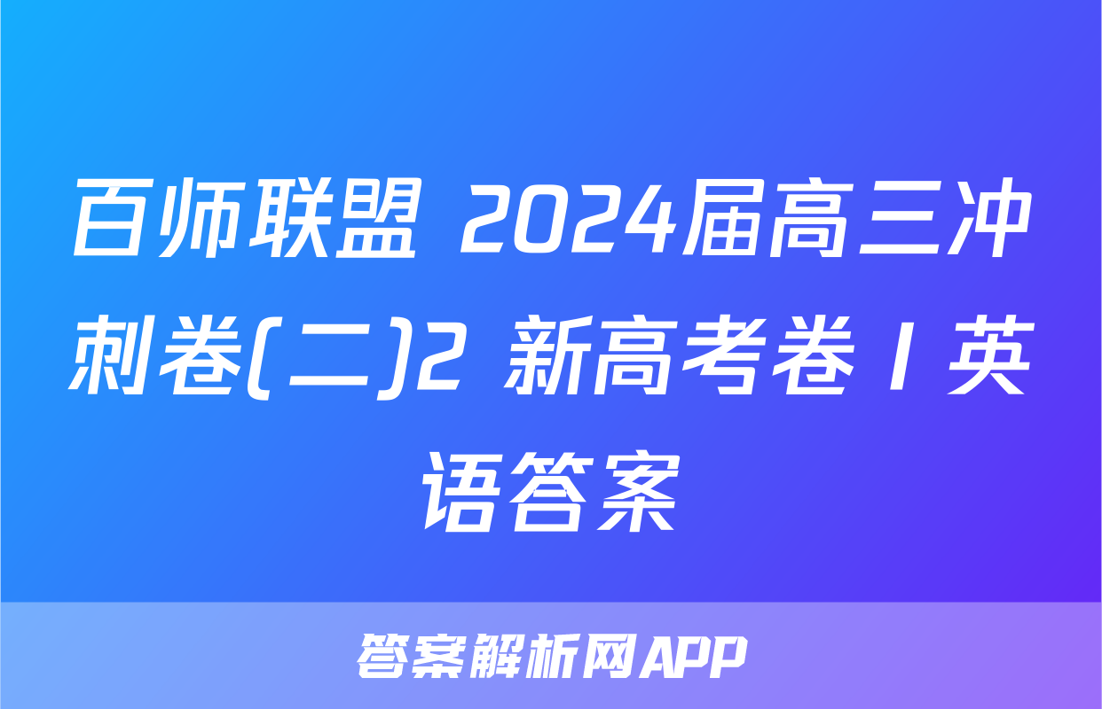 百师联盟 2024届高三冲刺卷(二)2 新高考卷Ⅰ英语答案