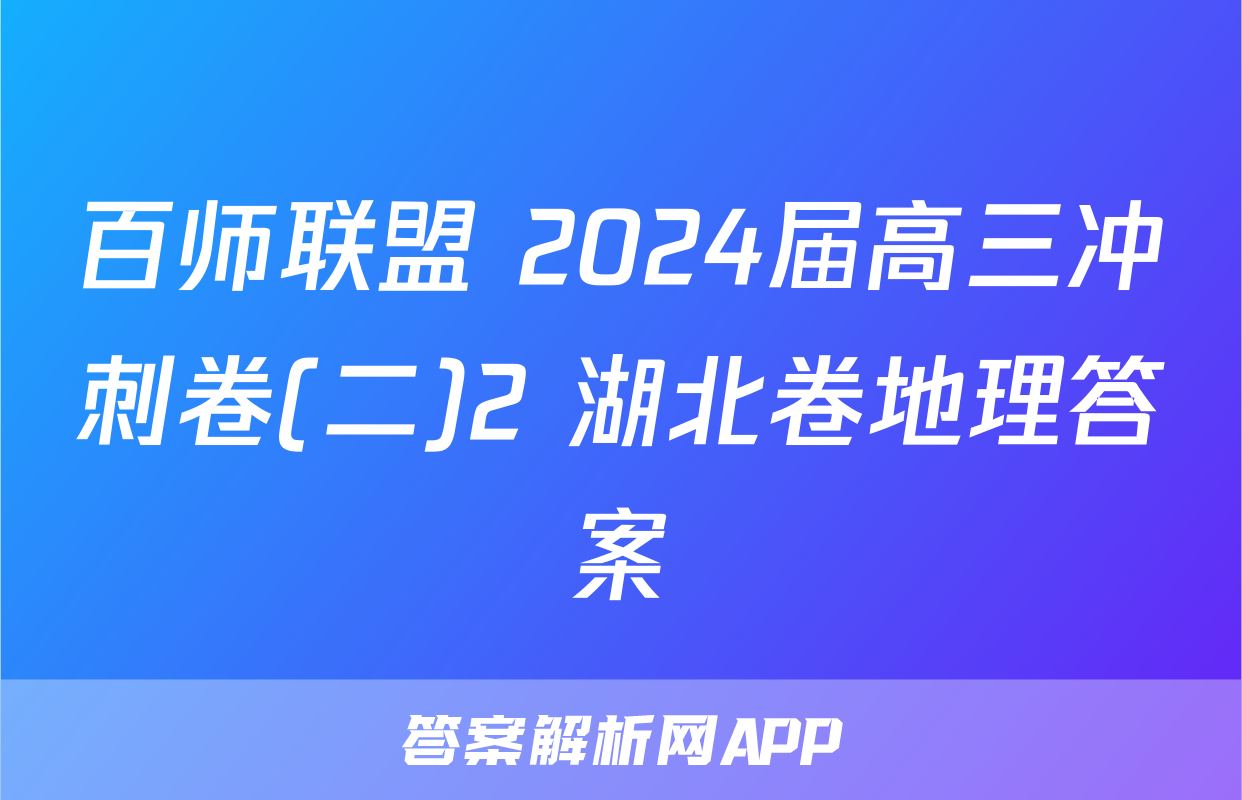 百师联盟 2024届高三冲刺卷(二)2 湖北卷地理答案