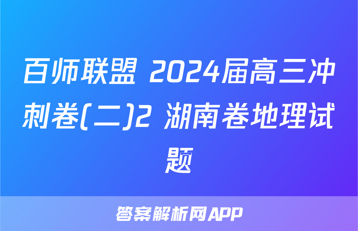 百师联盟 2024届高三冲刺卷(二)2 湖南卷地理试题
