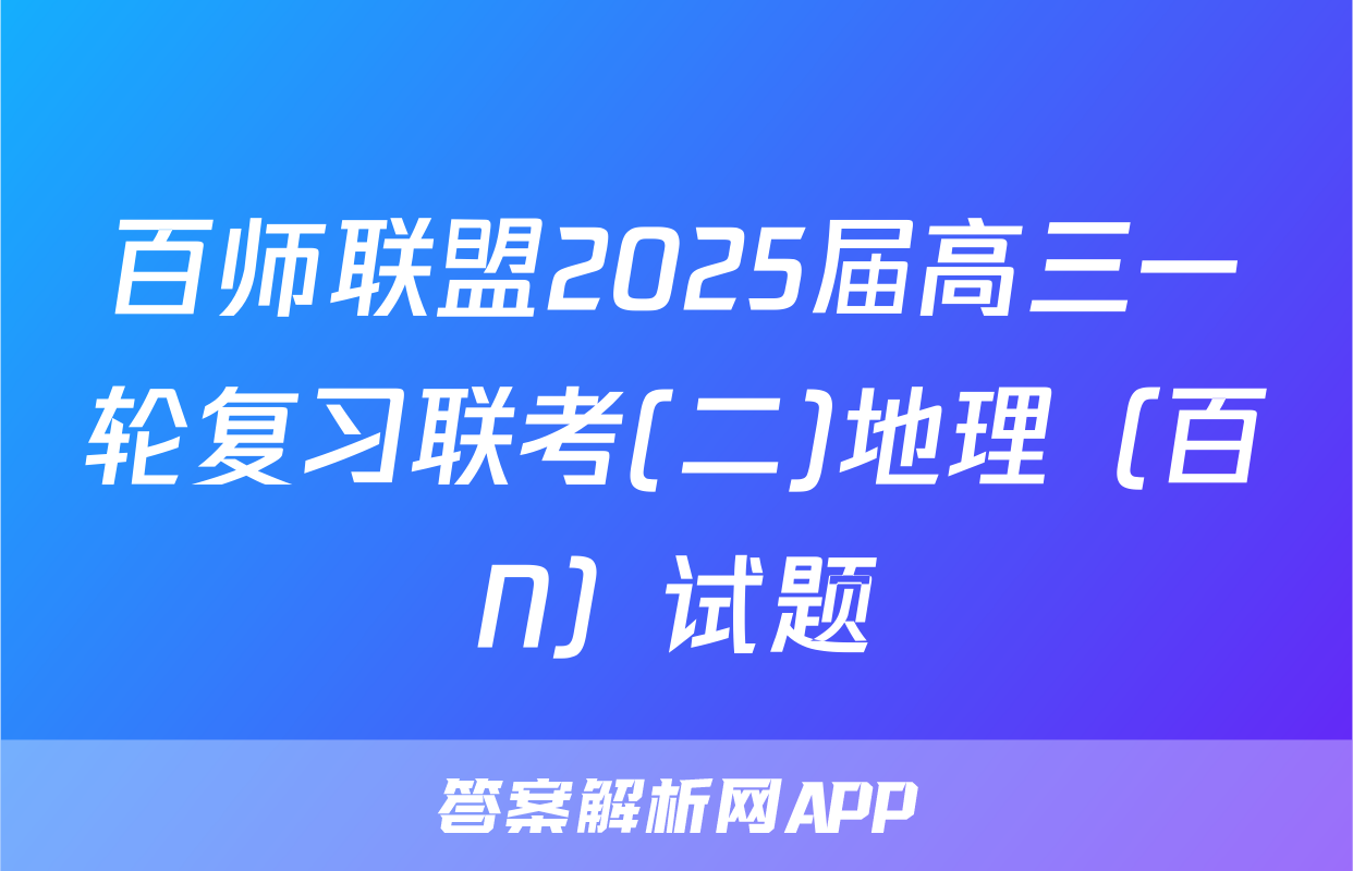 百师联盟2025届高三一轮复习联考(二)地理（百N）试题
