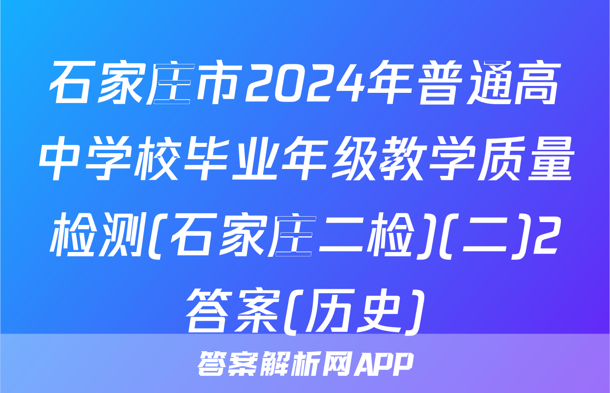 石家庄市2024年普通高中学校毕业年级教学质量检测(石家庄二检)(二)2答案(历史)