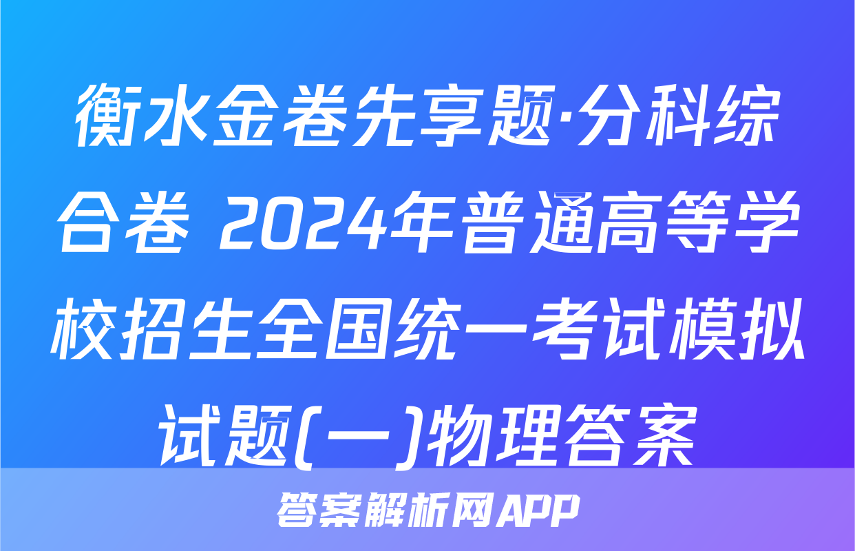 衡水金卷先享题·分科综合卷 2024年普通高等学校招生全国统一考试模拟试题(一)物理答案