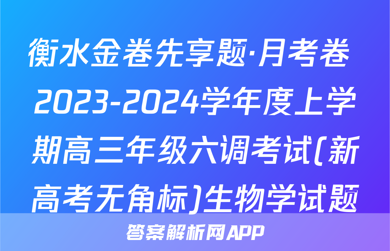 衡水金卷先享题·月考卷 2023-2024学年度上学期高三年级六调考试(新高考无角标)生物学试题