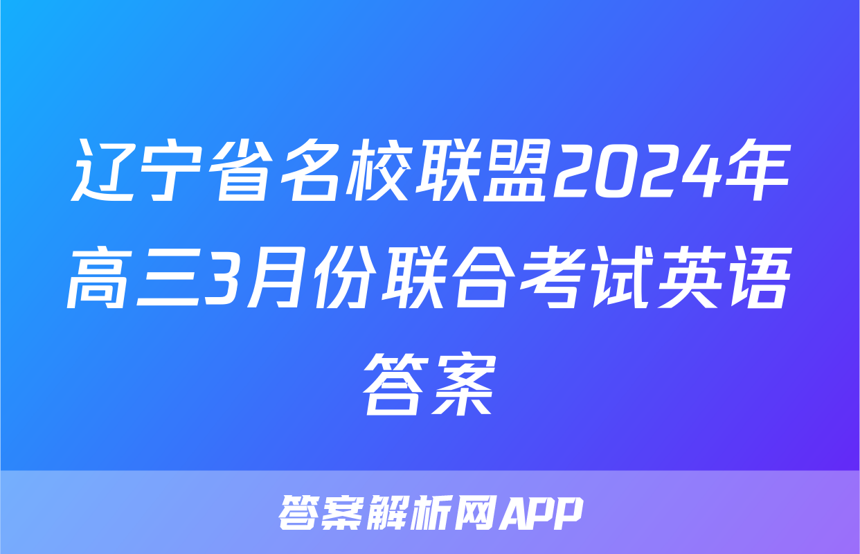 辽宁省名校联盟2024年高三3月份联合考试英语答案