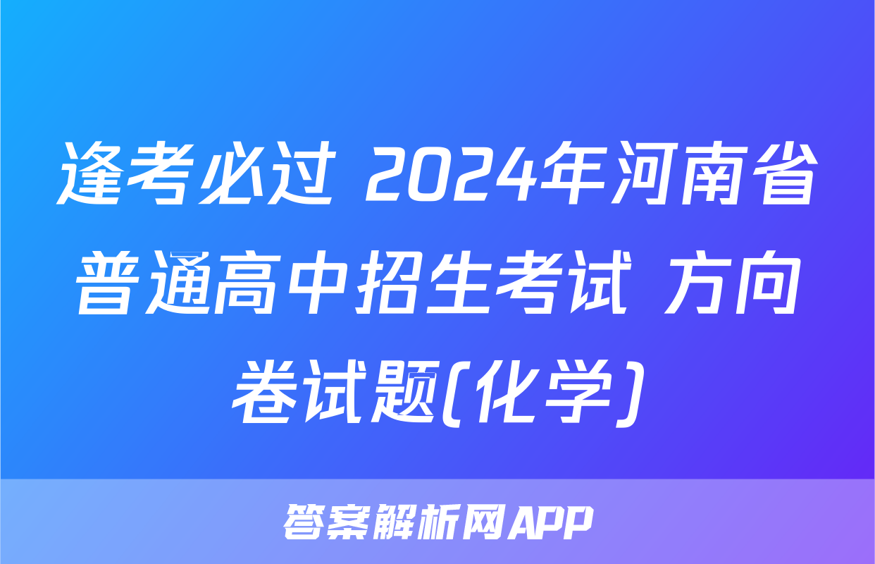 逢考必过 2024年河南省普通高中招生考试 方向卷试题(化学)