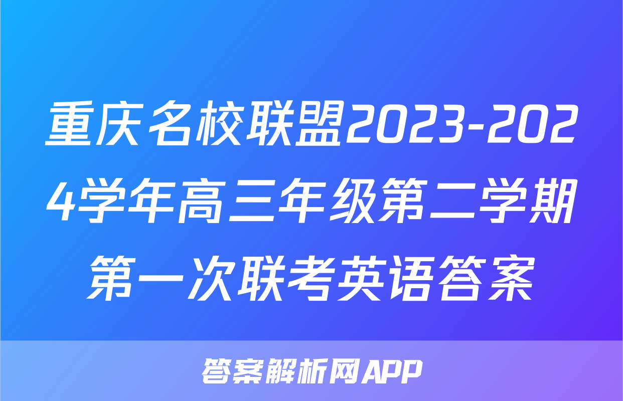 重庆名校联盟2023-2024学年高三年级第二学期第一次联考英语答案