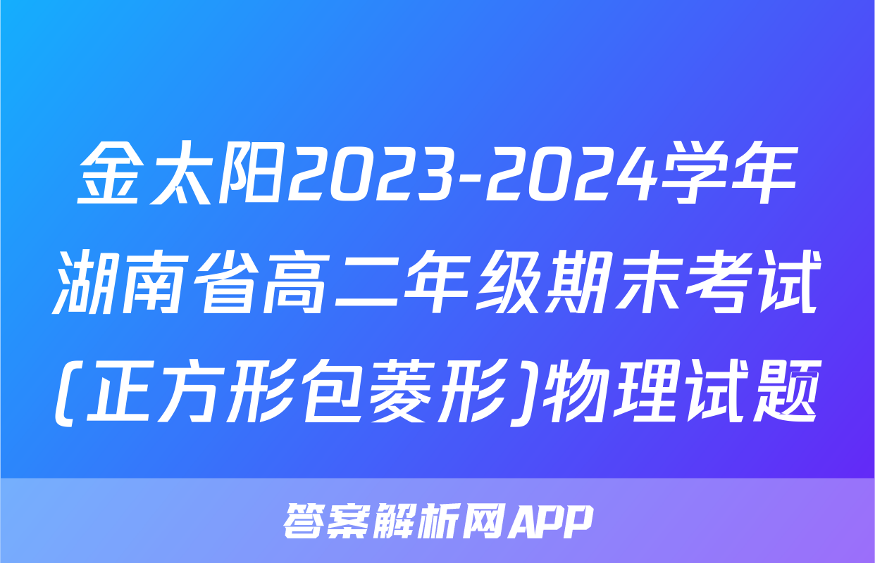 金太阳2023-2024学年湖南省高二年级期末考试(正方形包菱形)物理试题