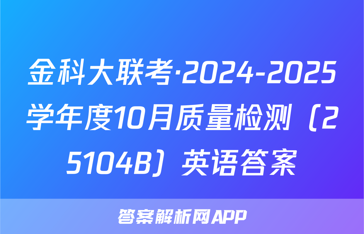 金科大联考·2024-2025学年度10月质量检测（25104B）英语答案