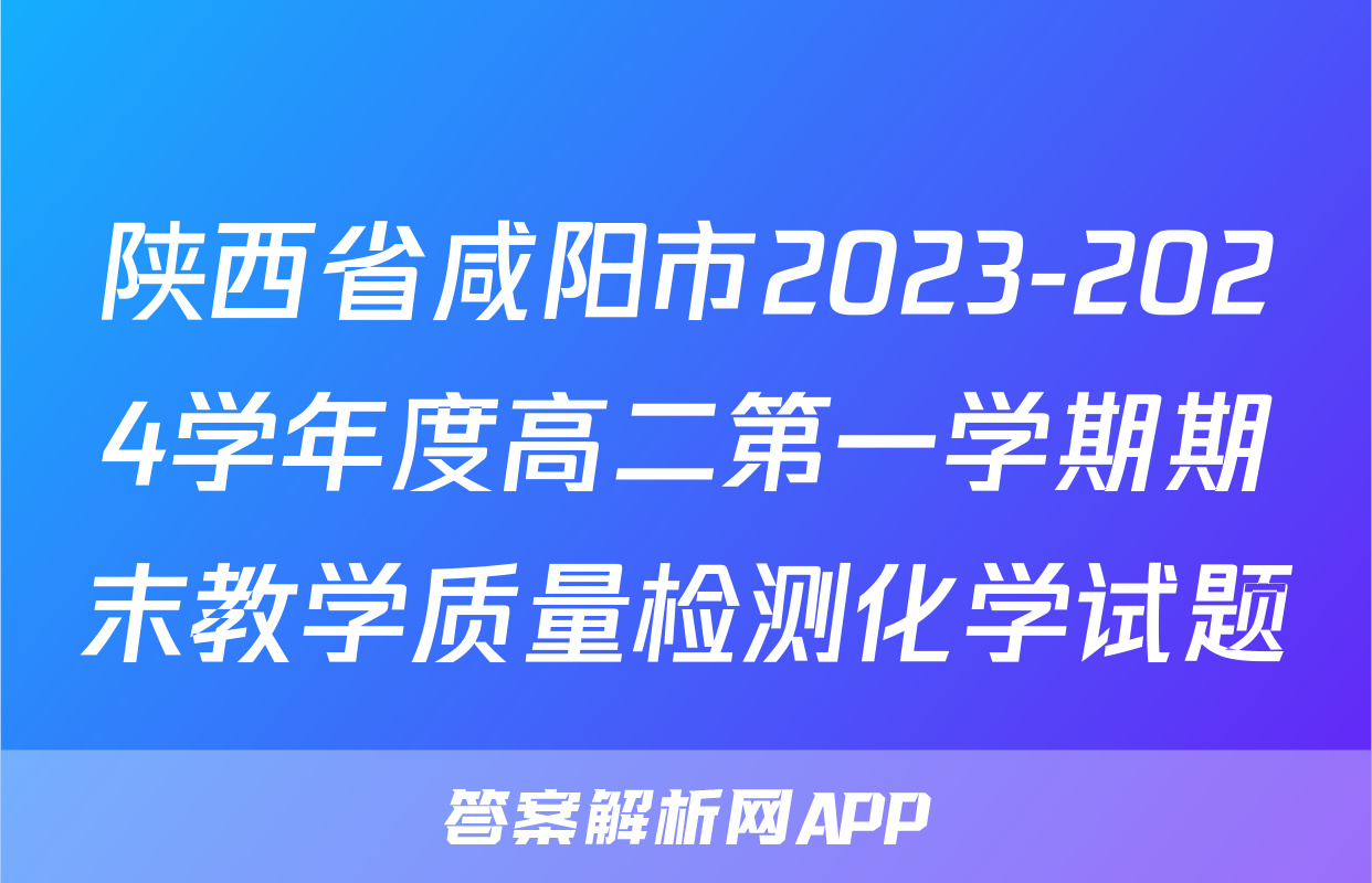 陕西省咸阳市2023-2024学年度高二第一学期期末教学质量检测化学试题