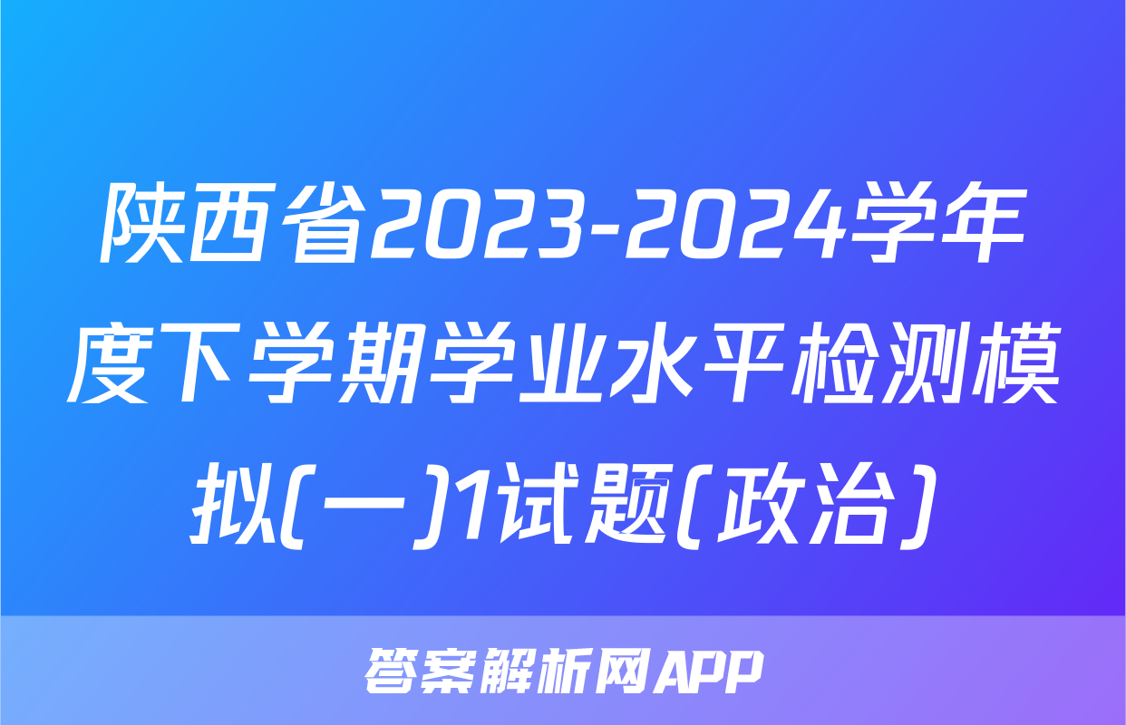 陕西省2023-2024学年度下学期学业水平检测模拟(一)1试题(政治)