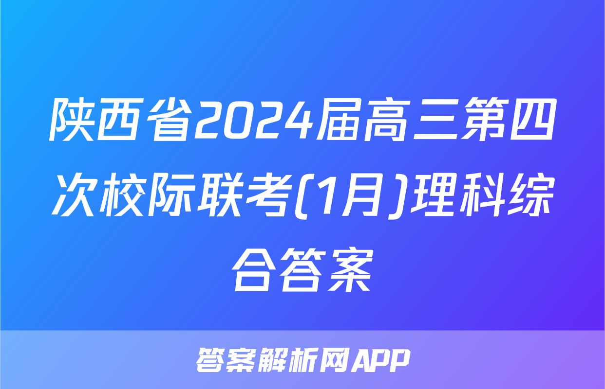 陕西省2024届高三第四次校际联考(1月)理科综合答案