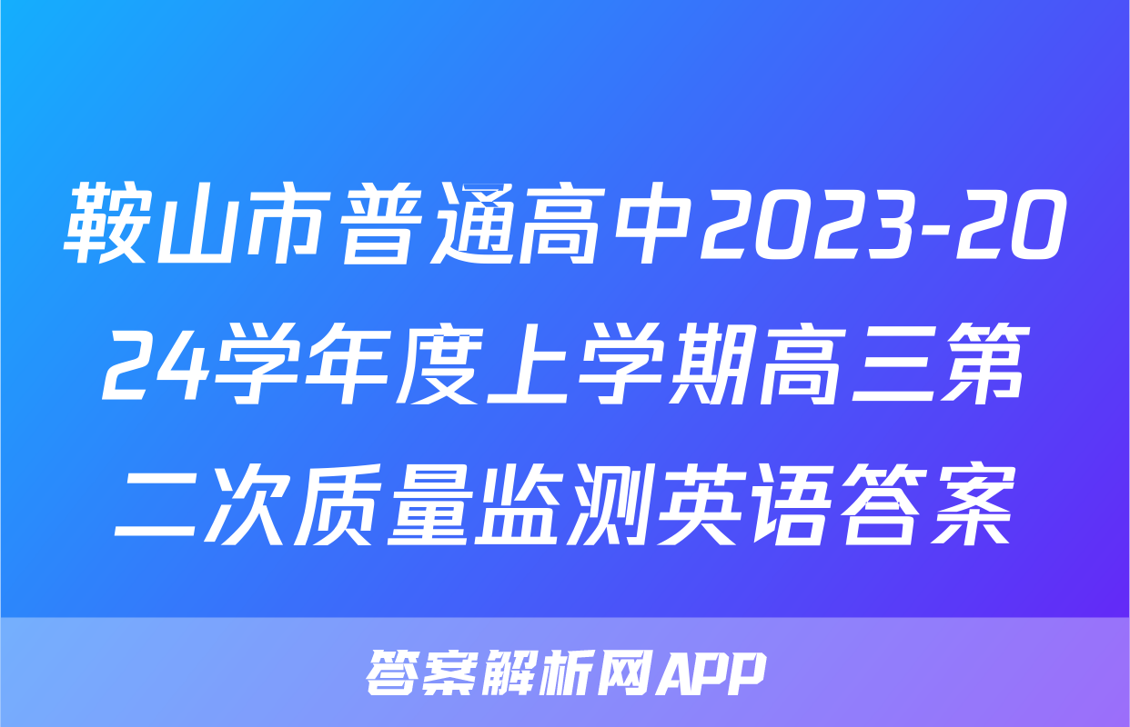 鞍山市普通高中2023-2024学年度上学期高三第二次质量监测英语答案