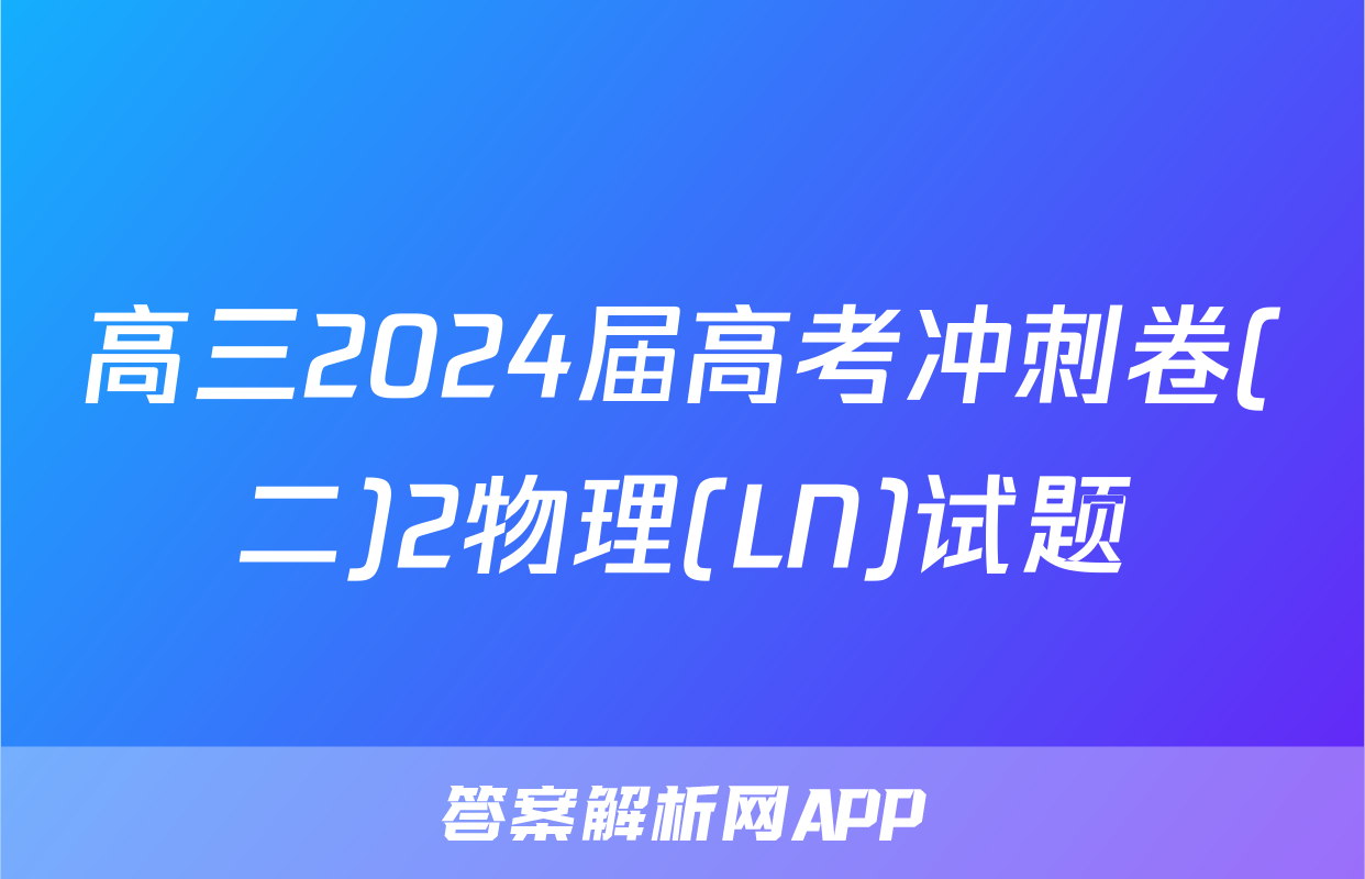 高三2024届高考冲刺卷(二)2物理(LN)试题