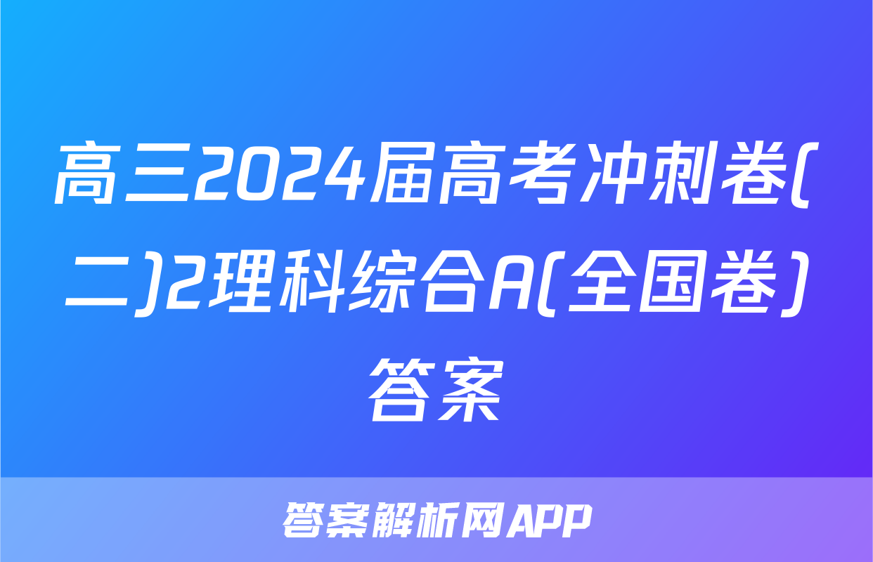 高三2024届高考冲刺卷(二)2理科综合A(全国卷)答案