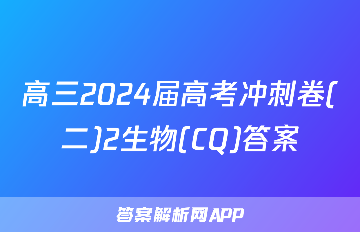 高三2024届高考冲刺卷(二)2生物(CQ)答案