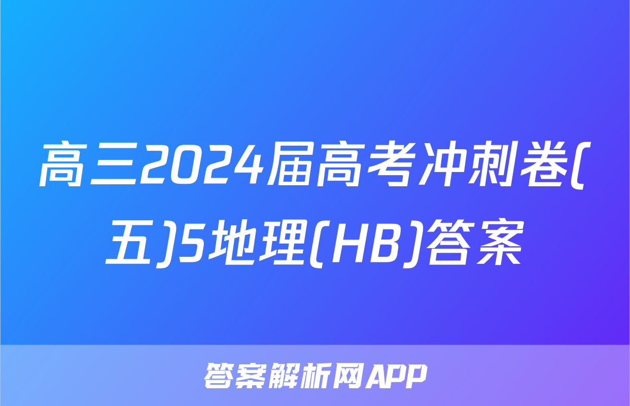 高三2024届高考冲刺卷(五)5地理(HB)答案