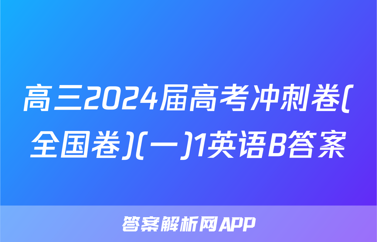 高三2024届高考冲刺卷(全国卷)(一)1英语B答案