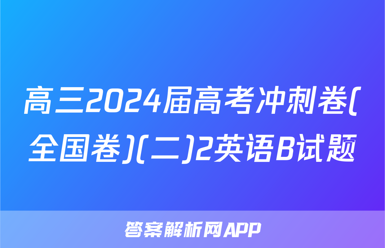 高三2024届高考冲刺卷(全国卷)(二)2英语B试题