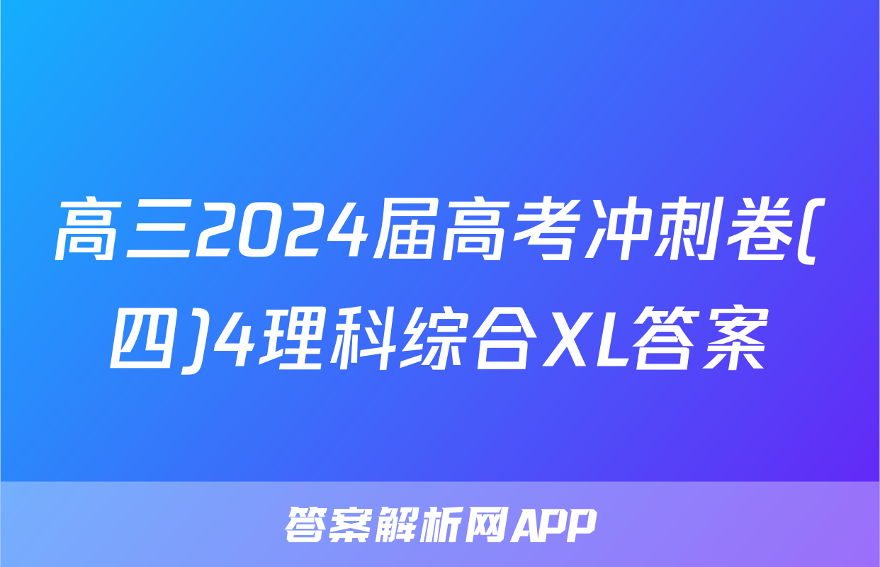 高三2024届高考冲刺卷(四)4理科综合XL答案